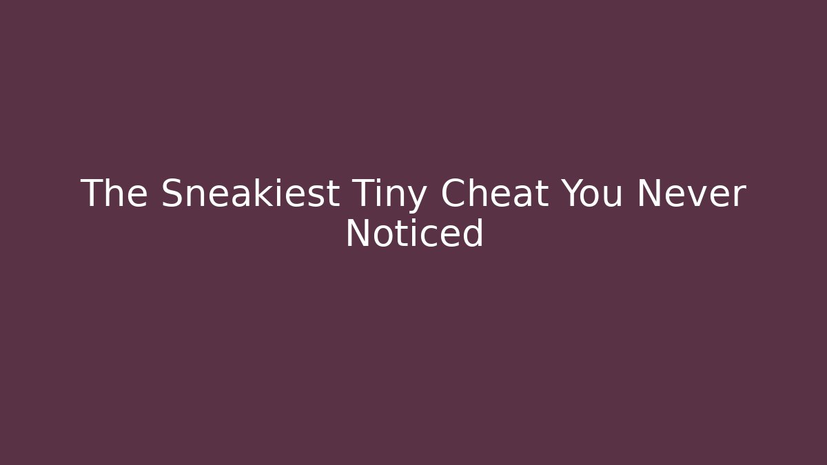 The Sneakiest Tiny Cheat You Never Noticed