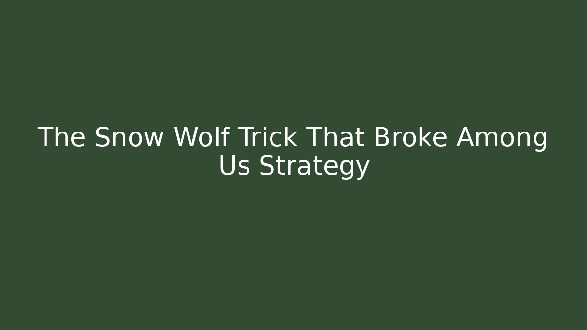 The Snow Wolf Trick That Broke Among Us Strategy