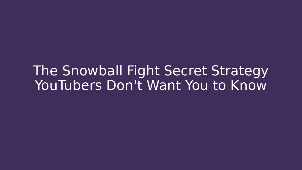 The Snowball Fight Secret Strategy YouTubers Don't Want You to Know