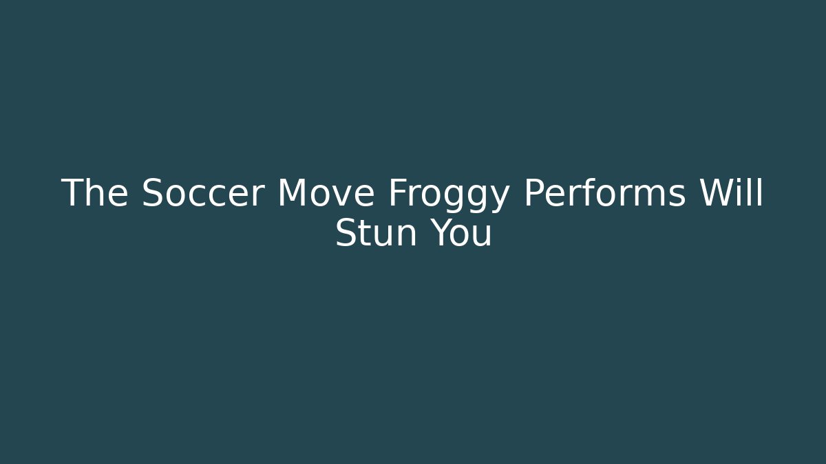 The Soccer Move Froggy Performs Will Stun You