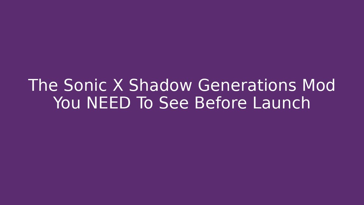 The Sonic X Shadow Generations Mod You NEED To See Before Launch