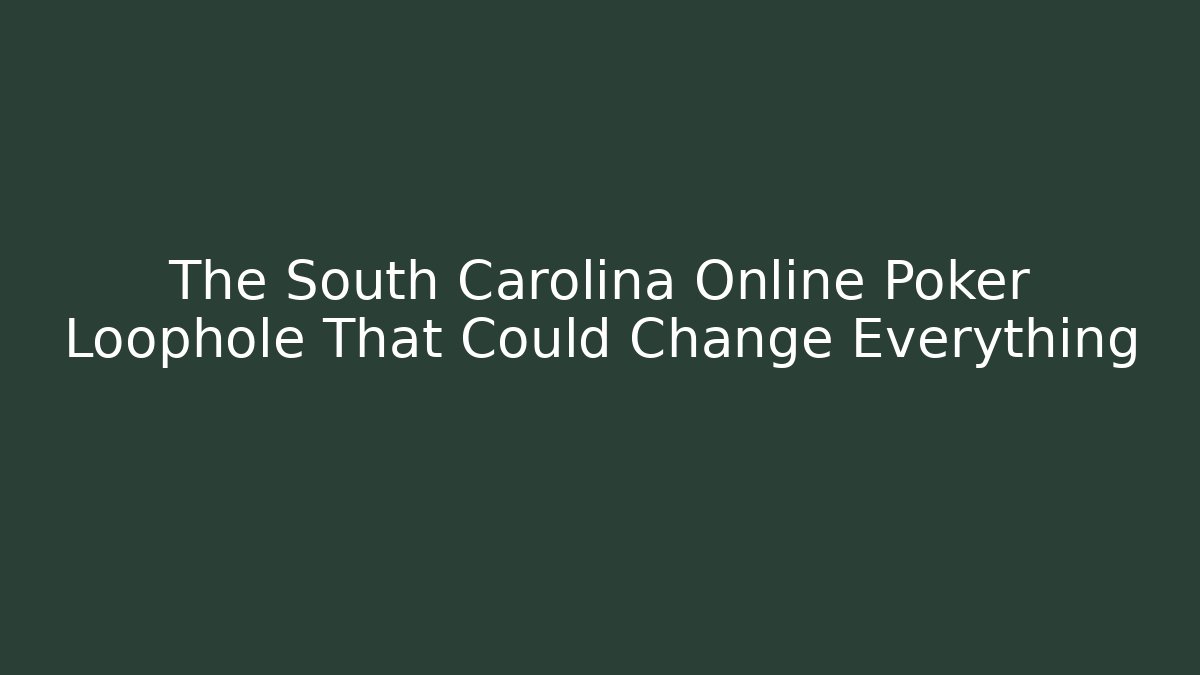 The South Carolina Online Poker Loophole That Could Change Everything