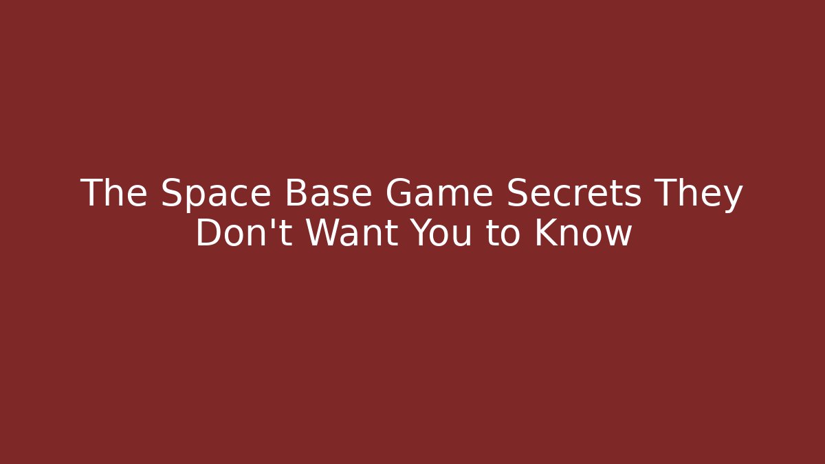The Space Base Game Secrets They Don’t Want You to Know