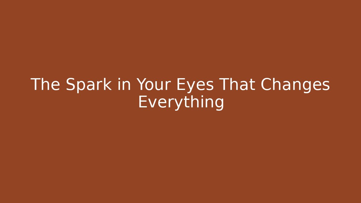 The Spark in Your Eyes That Changes Everything - Andrea Zevedo