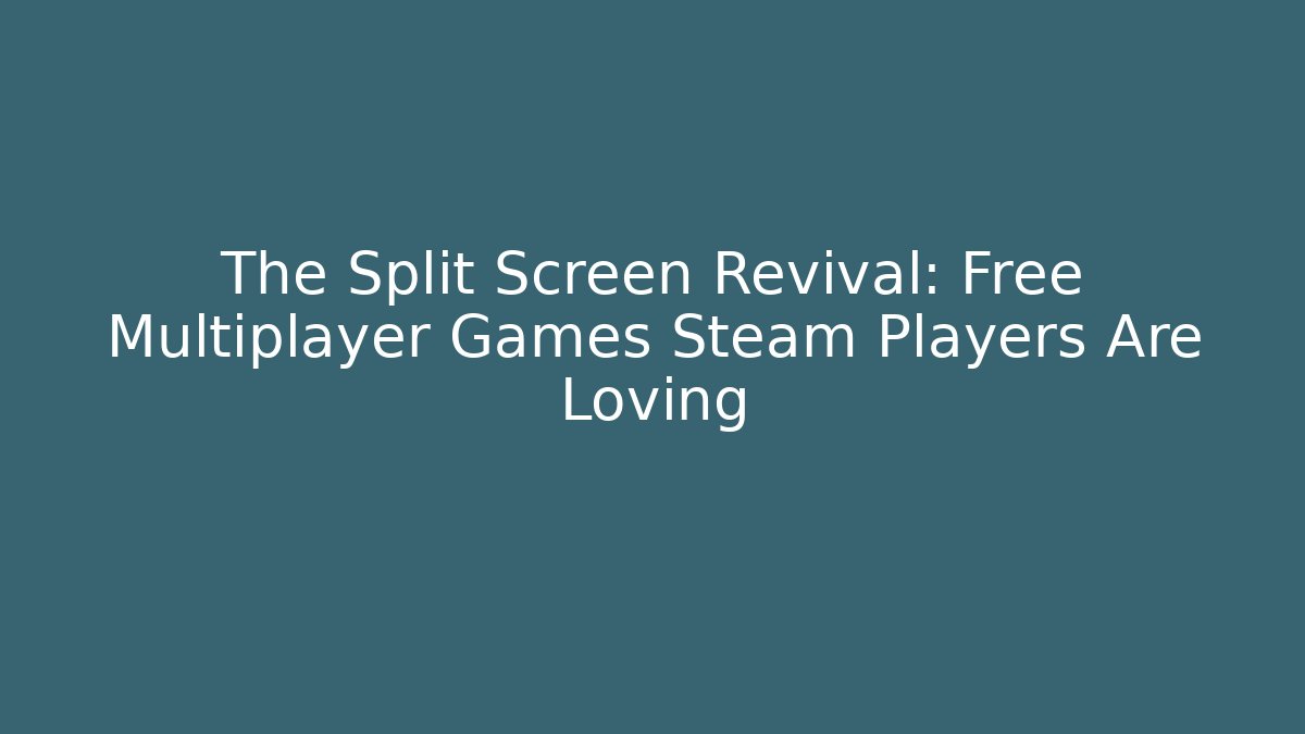 The Split Screen Revival: Free Multiplayer Games Steam Players Are Loving