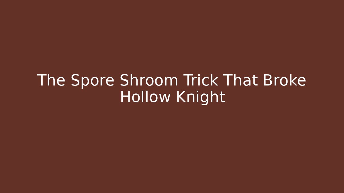 The Spore Shroom Trick That Broke Hollow Knight