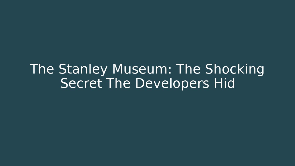 The Stanley Museum: The Shocking Secret The Developers Hid - Andrea Zevedo