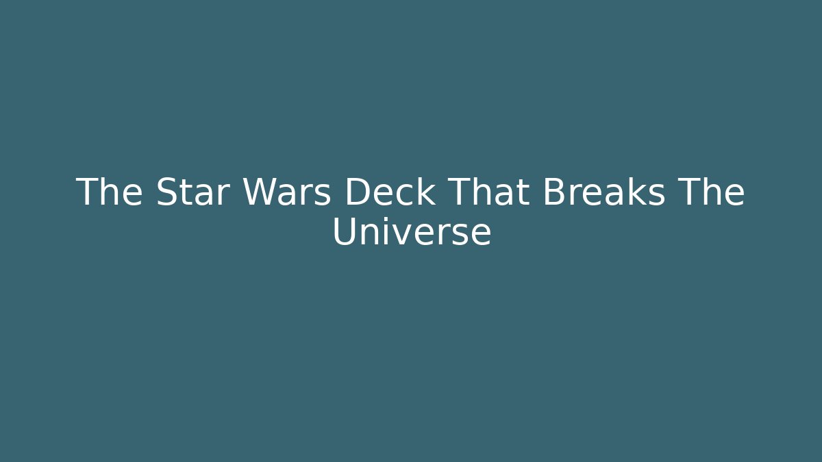 The Star Wars Deck That Breaks The Universe