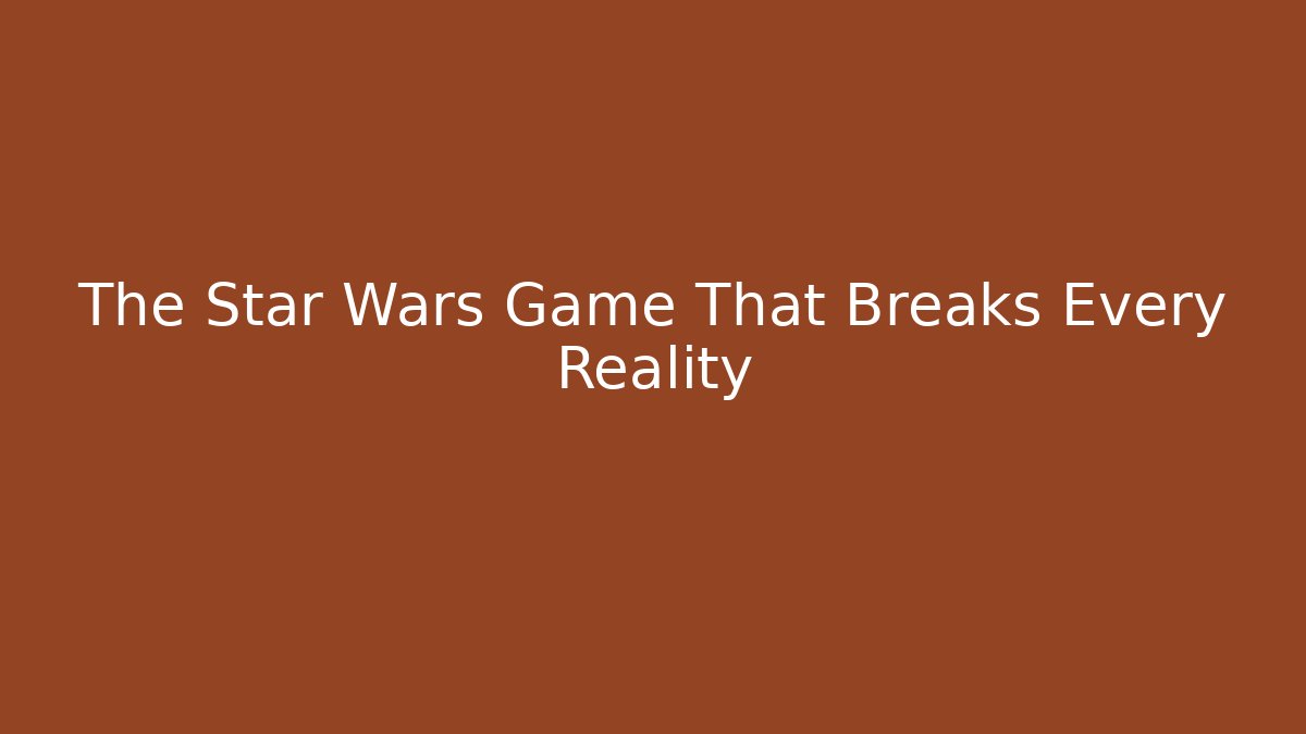 The Star Wars Game That Breaks Every Reality - Andrea Zevedo