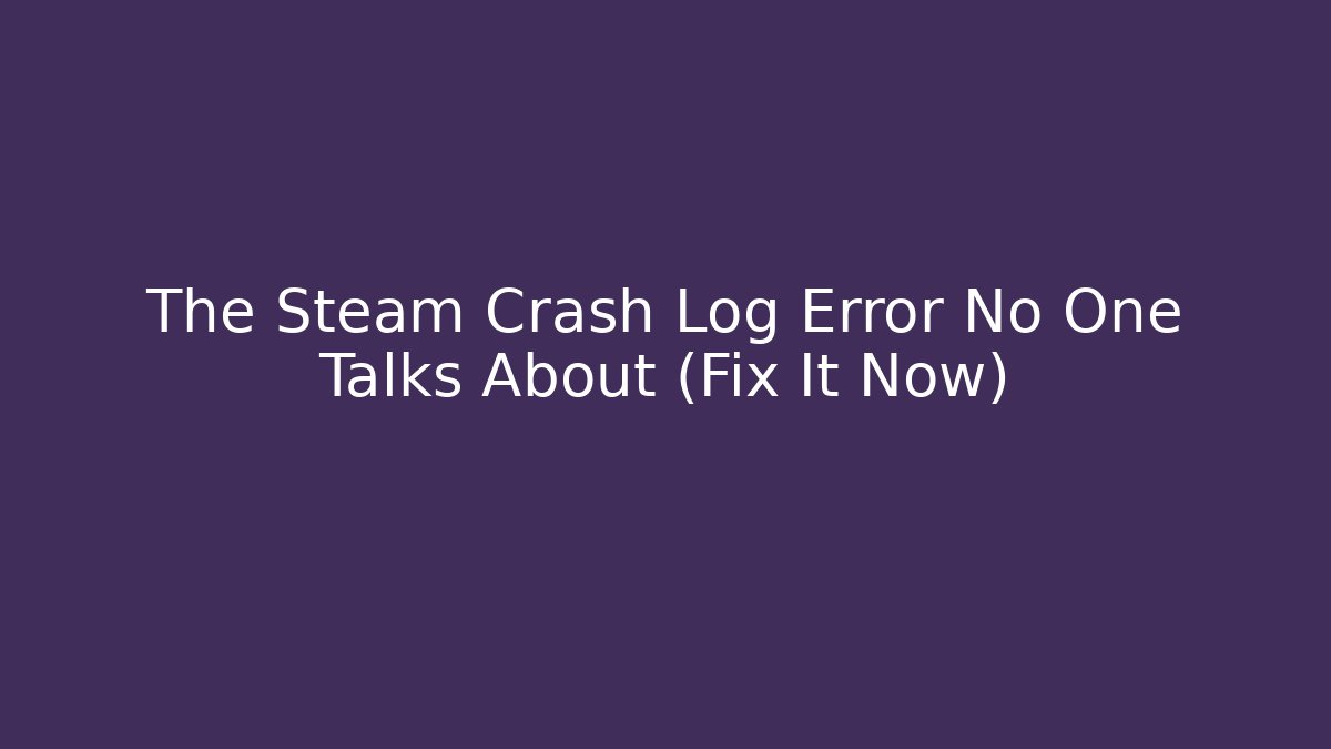 The Steam Crash Log Error No One Talks About (Fix It Now) - Andrea Zevedo