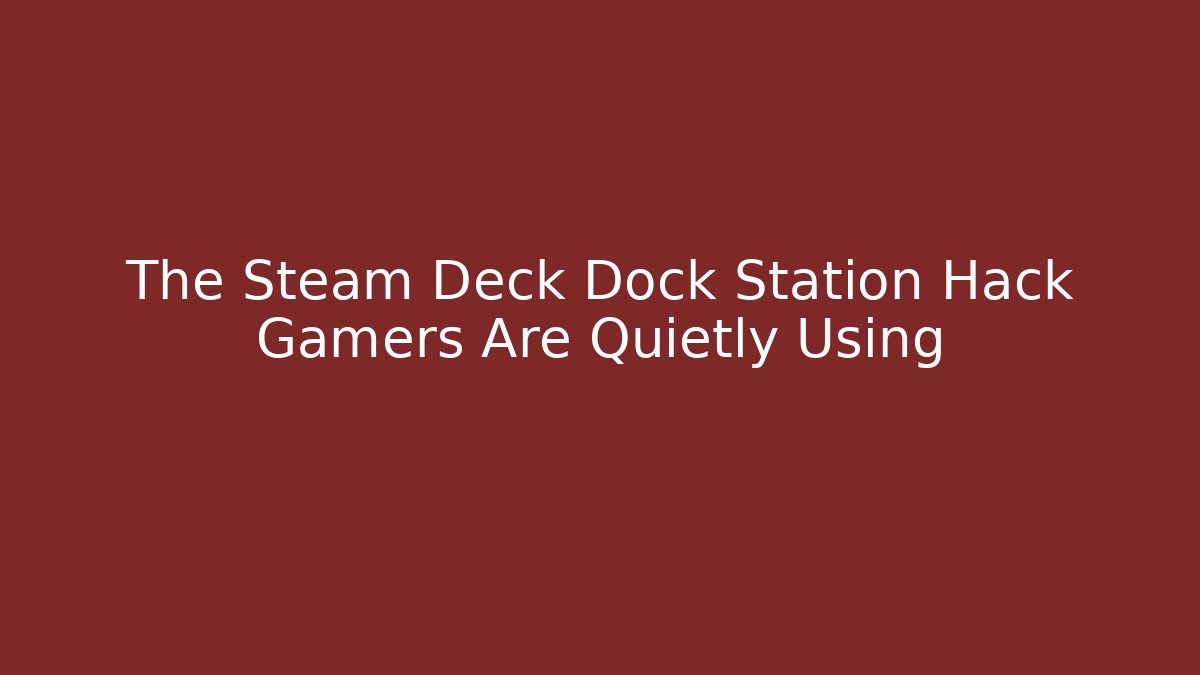 The Steam Deck Dock Station Hack Gamers Are Quietly Using