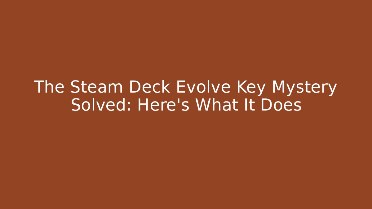 The Steam Deck Evolve Key Mystery Solved: Here’s What It Does