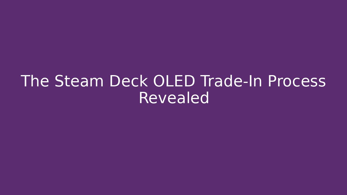 The Steam Deck OLED Trade-In Process Revealed - Andrea Zevedo