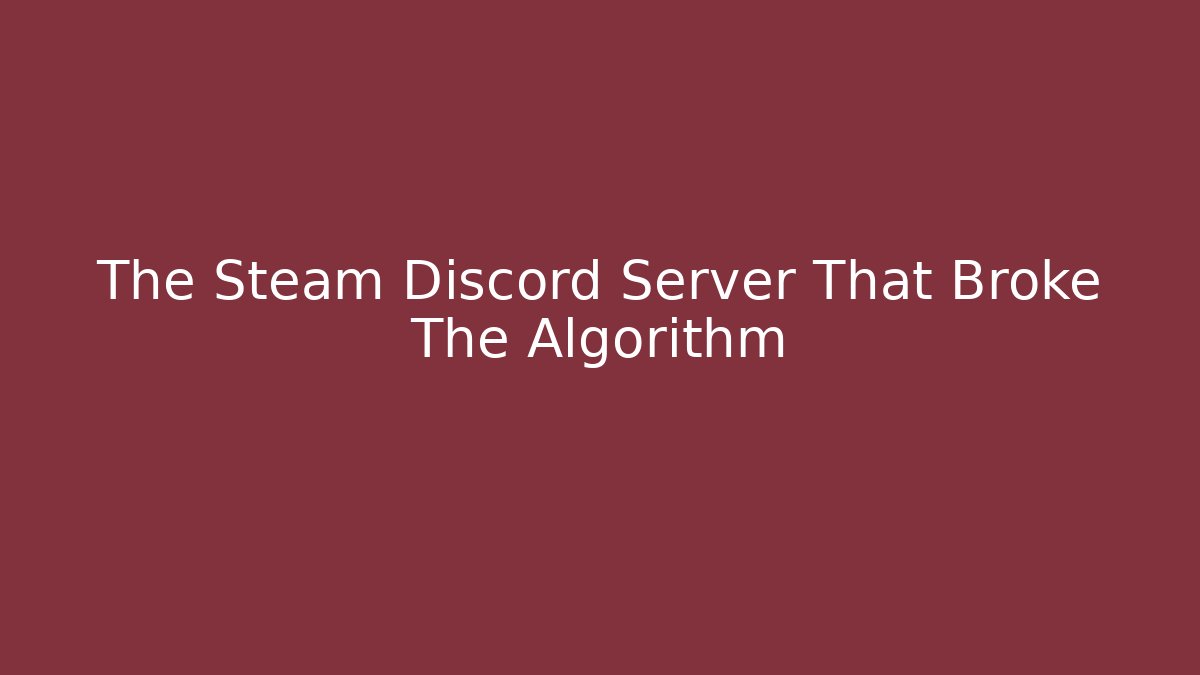 The Steam Discord Server That Broke The Algorithm