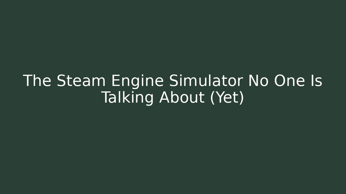 The Steam Engine Simulator No One Is Talking About (Yet) - Andrea Zevedo