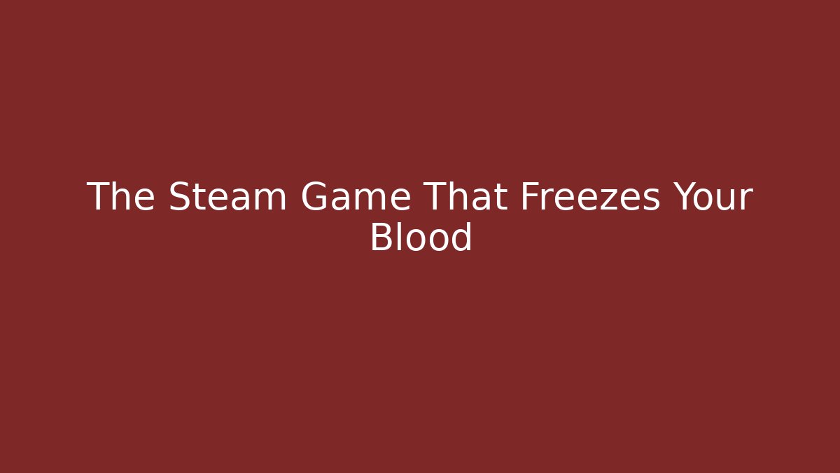 The Steam Game That Freezes Your Blood