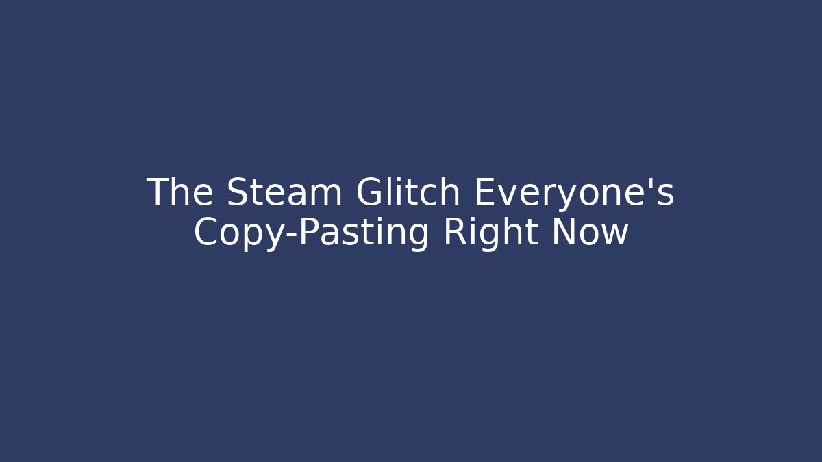 The Steam Glitch Everyone's Copy-Pasting Right Now