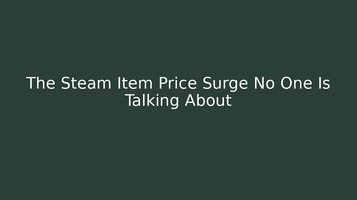 The Steam Item Price Surge No One Is Talking About - Andrea Zevedo