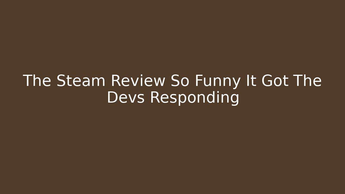 The Steam Review So Funny It Got The Devs Responding