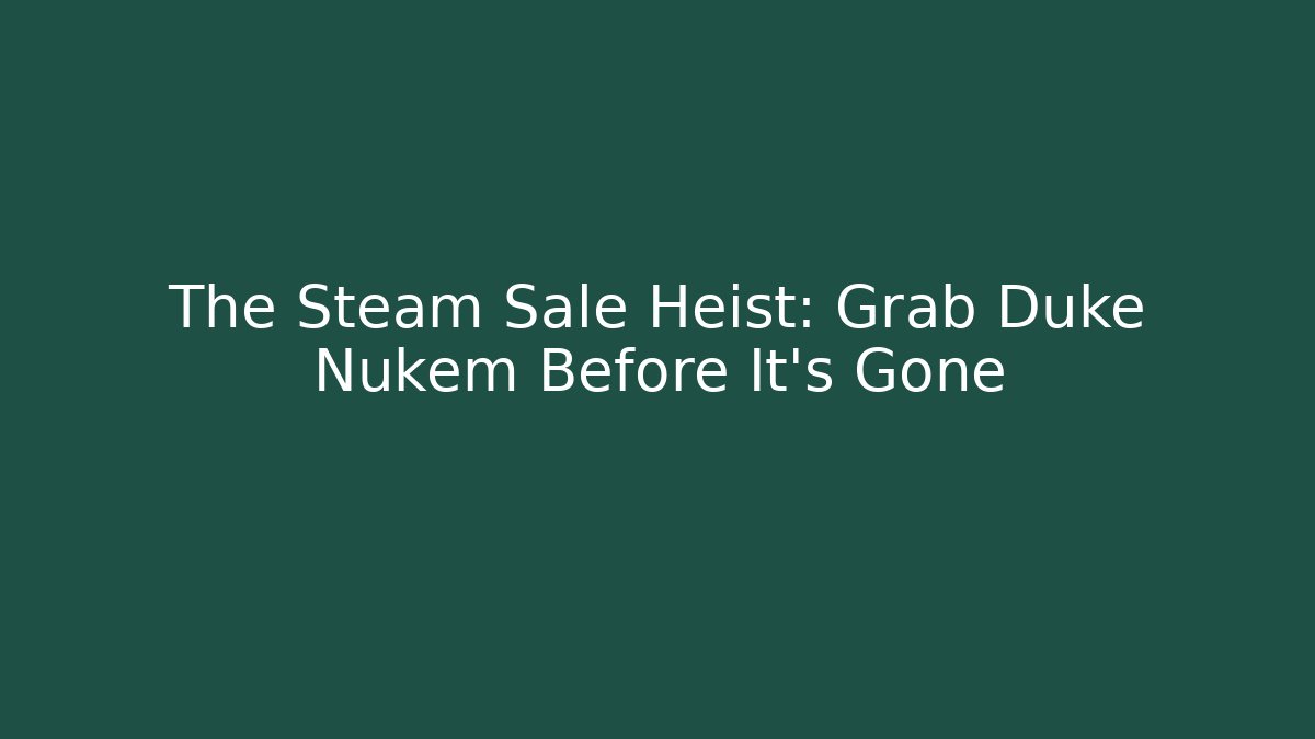 The Steam Sale Heist: Grab Duke Nukem Before It's Gone