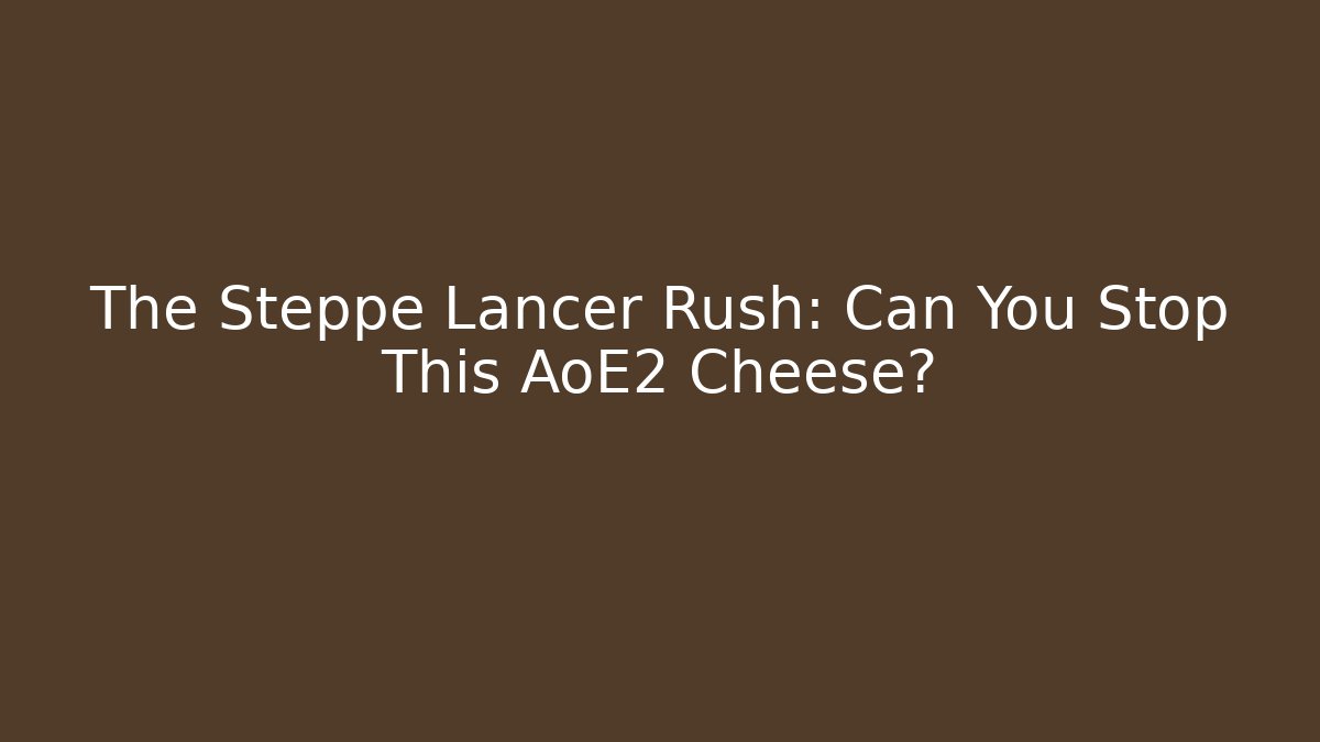 The Steppe Lancer Rush: Can You Stop This AoE2 Cheese?