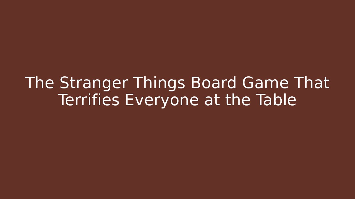 The Stranger Things Board Game That Terrifies Everyone at the Table