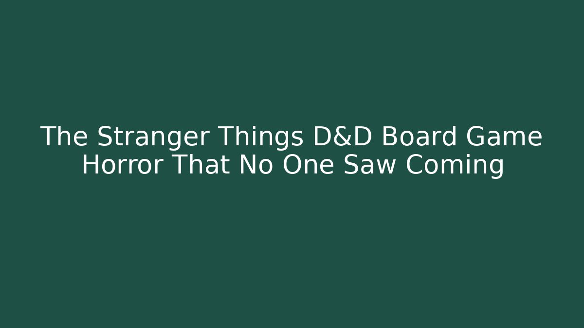 The Stranger Things D&D Board Game Horror That No One Saw Coming