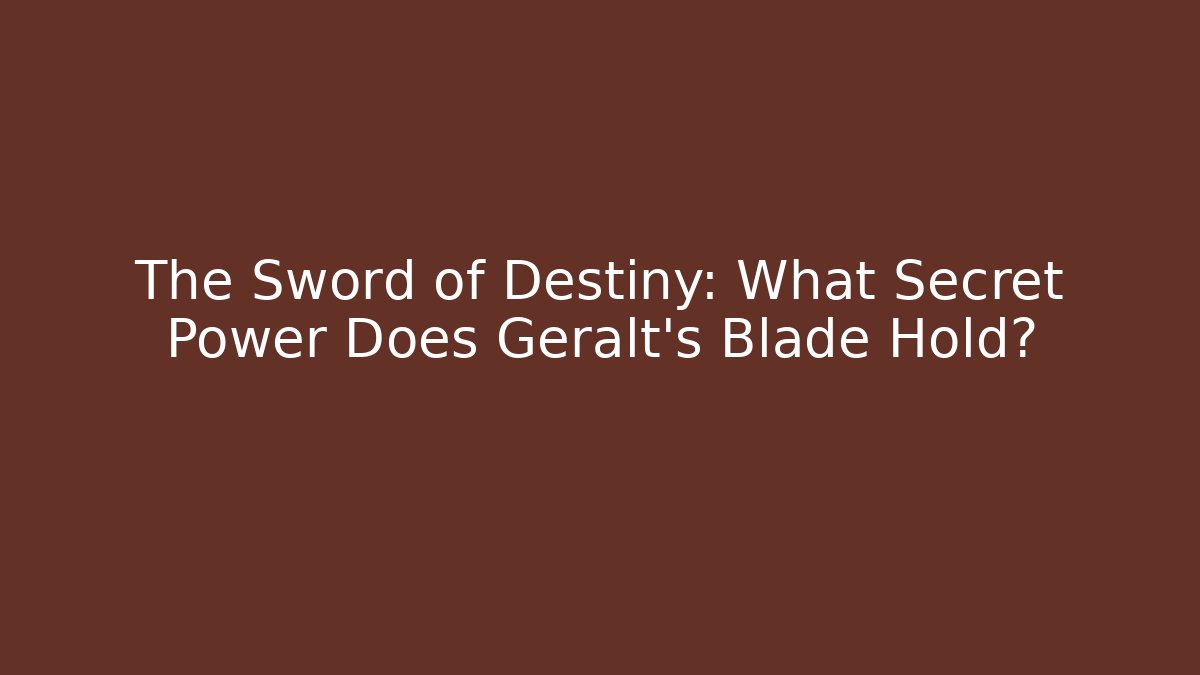 The Sword of Destiny: What Secret Power Does Geralt's Blade Hold? - Andrea Zevedo