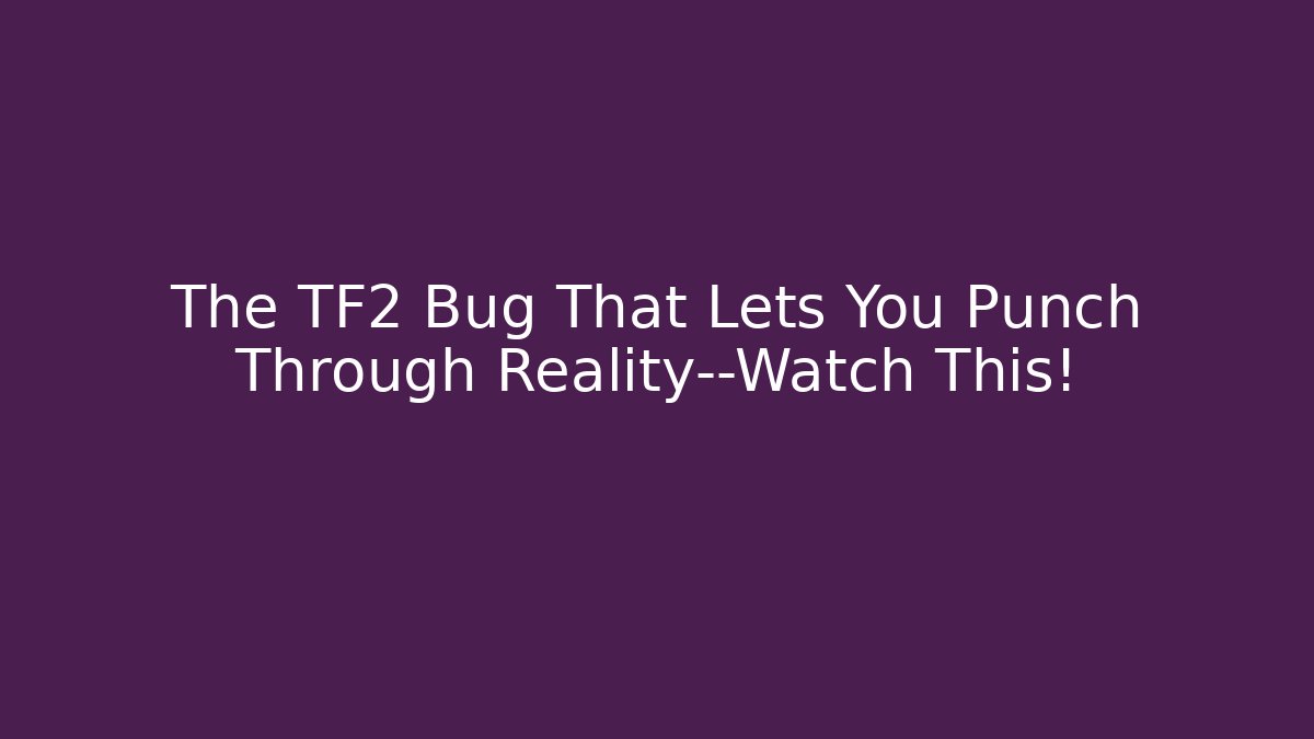 The TF2 Bug That Lets You Punch Through Reality—Watch This!