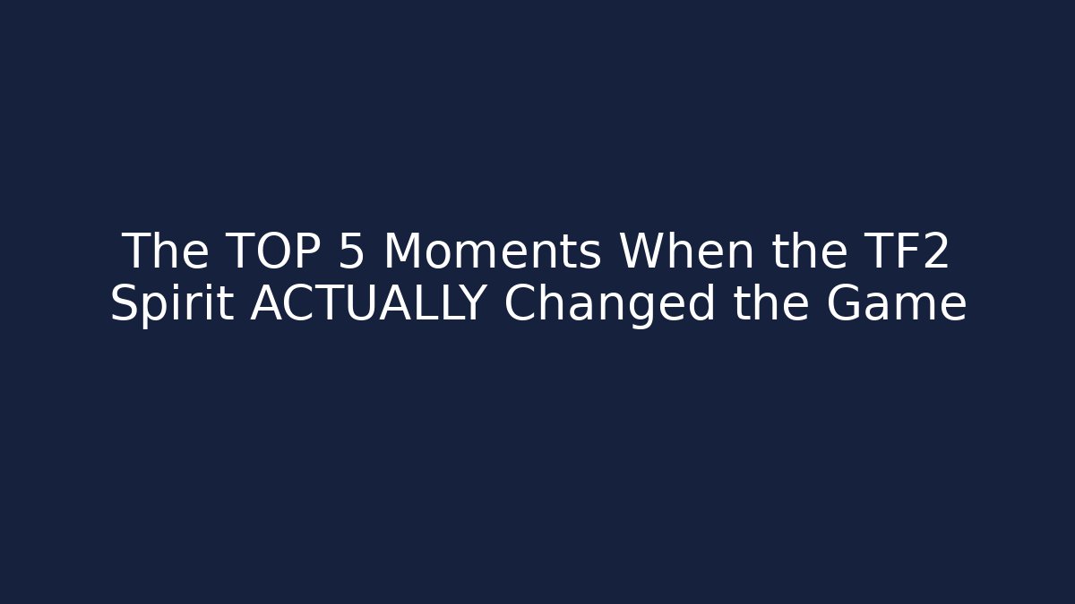 The TOP 5 Moments When the TF2 Spirit ACTUALLY Changed the Game