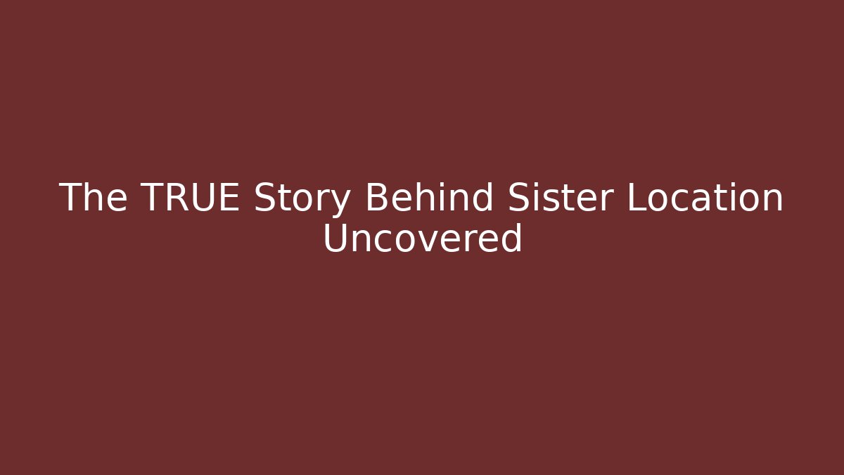 The TRUE Story Behind Sister Location Uncovered - Andrea Zevedo