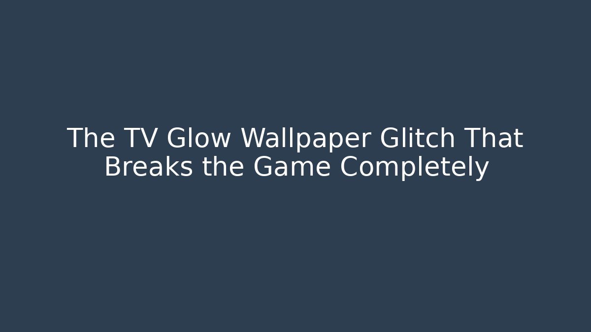 The TV Glow Wallpaper Glitch That Breaks the Game Completely