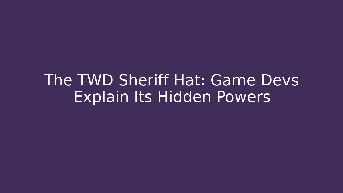 The TWD Sheriff Hat: Game Devs Explain Its Hidden Powers - Andrea Zevedo