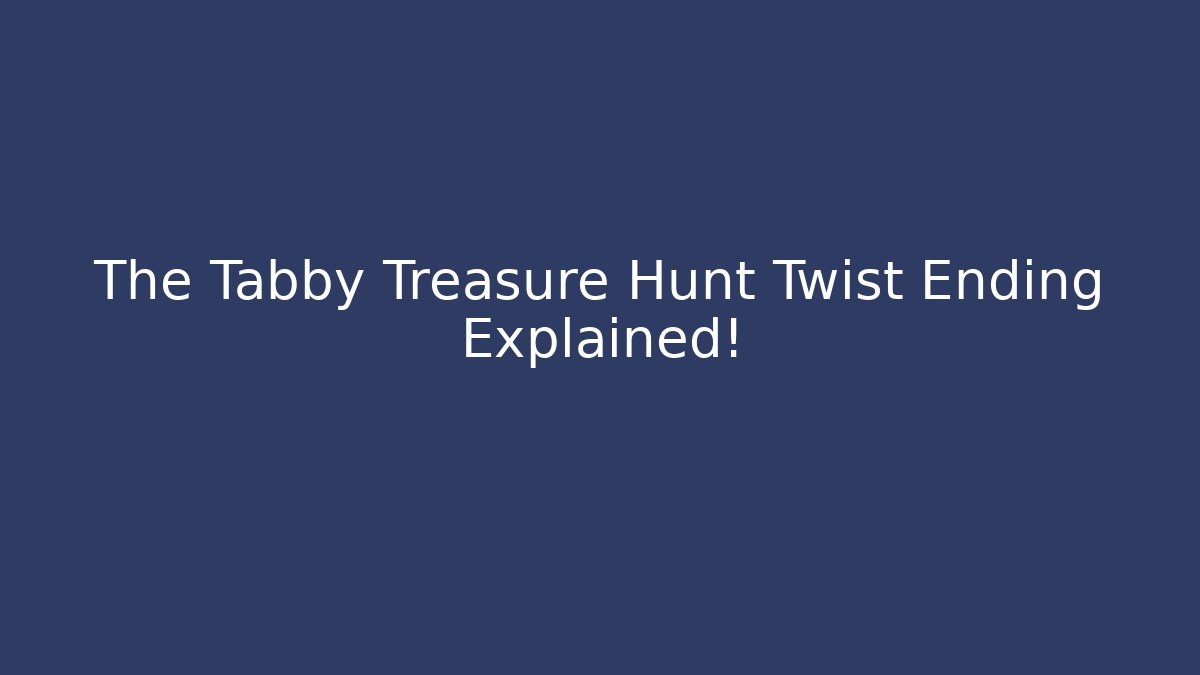 The Tabby Treasure Hunt Twist Ending Explained!