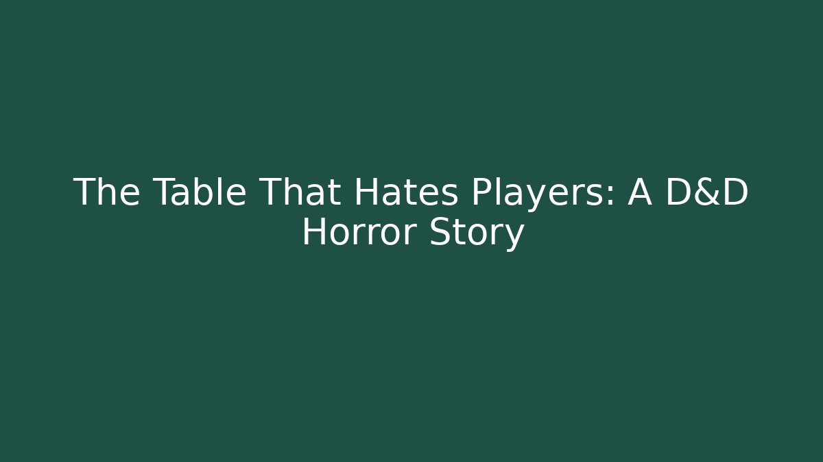 The Table That Hates Players: A D&D Horror Story