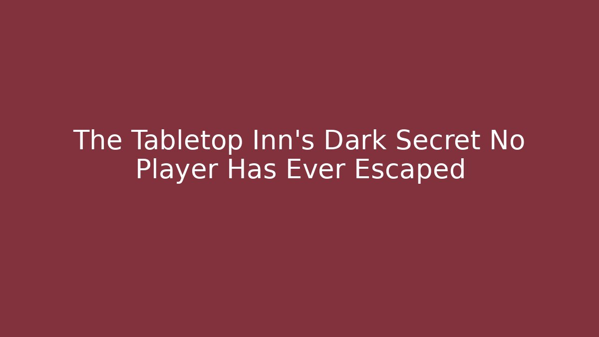 The Tabletop Inn's Dark Secret No Player Has Ever Escaped