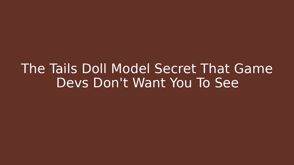 The Tails Doll Model Secret That Game Devs Don't Want You To See