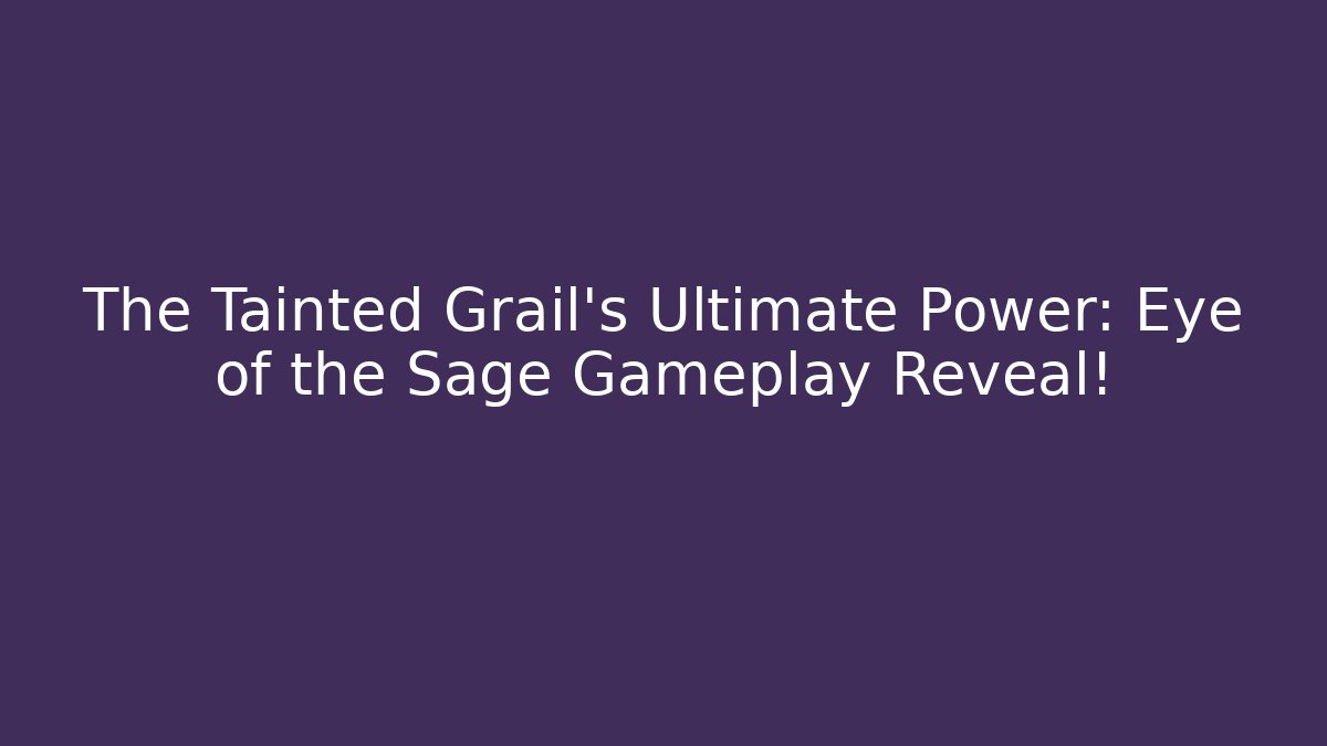 The Tainted Grail's Ultimate Power: Eye of the Sage Gameplay Reveal!