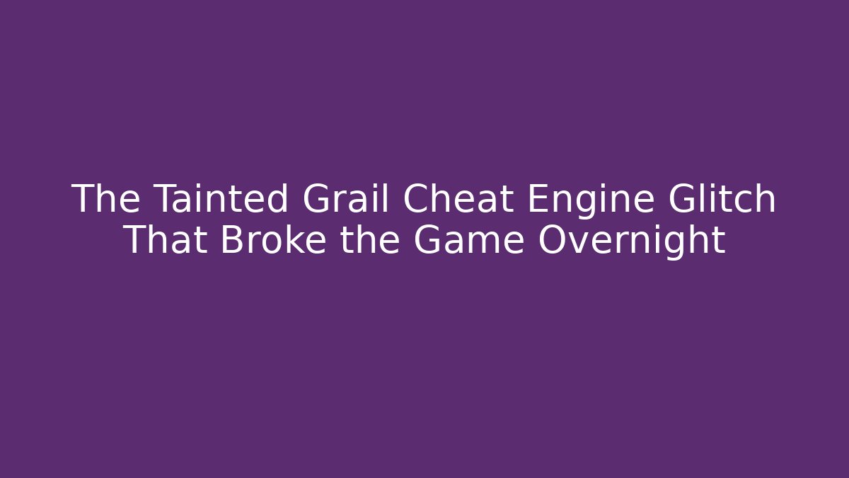 The Tainted Grail Cheat Engine Glitch That Broke the Game Overnight