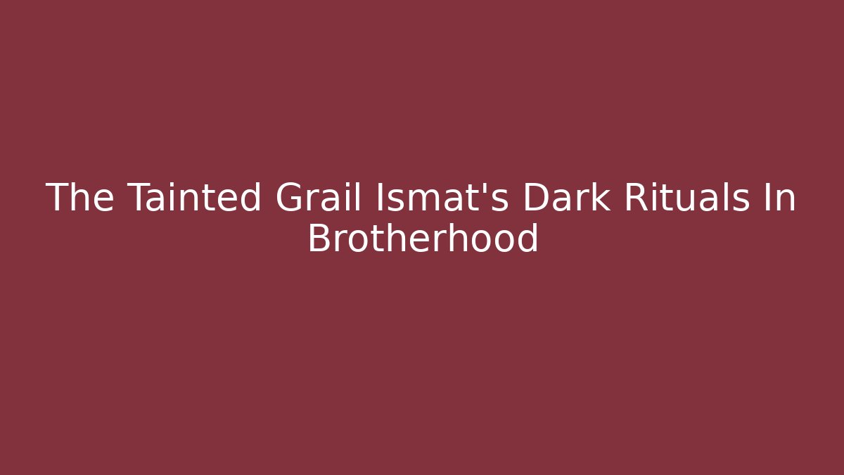 The Tainted Grail Ismat's Dark Rituals In Brotherhood