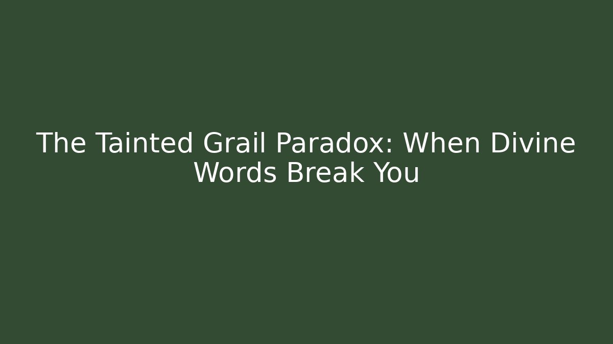 The Tainted Grail Paradox: When Divine Words Break You