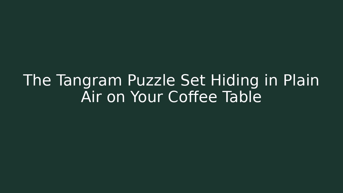 The Tangram Puzzle Set Hiding in Plain Air on Your Coffee Table