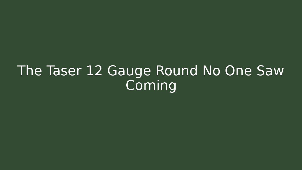 The Taser 12 Gauge Round No One Saw Coming