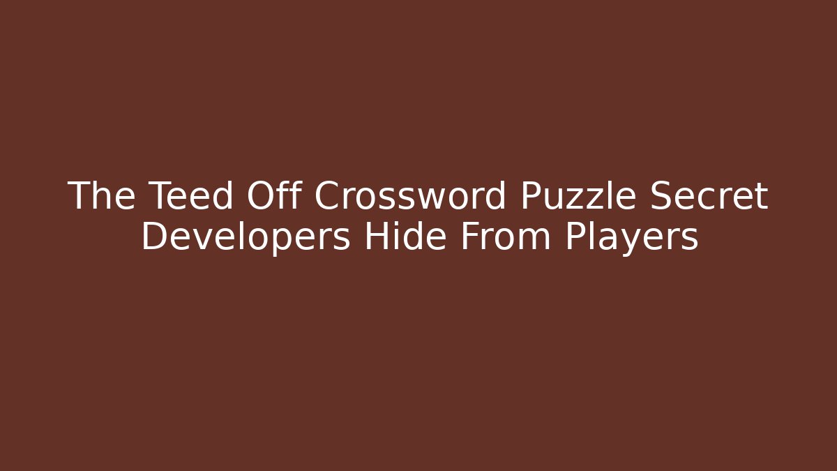 The Teed Off Crossword Puzzle Secret Developers Hide From Players - Andrea Zevedo