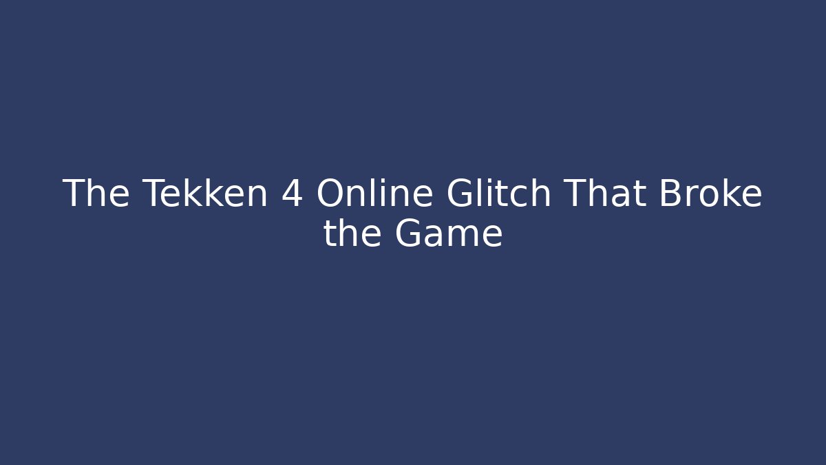 The Tekken 4 Online Glitch That Broke the Game