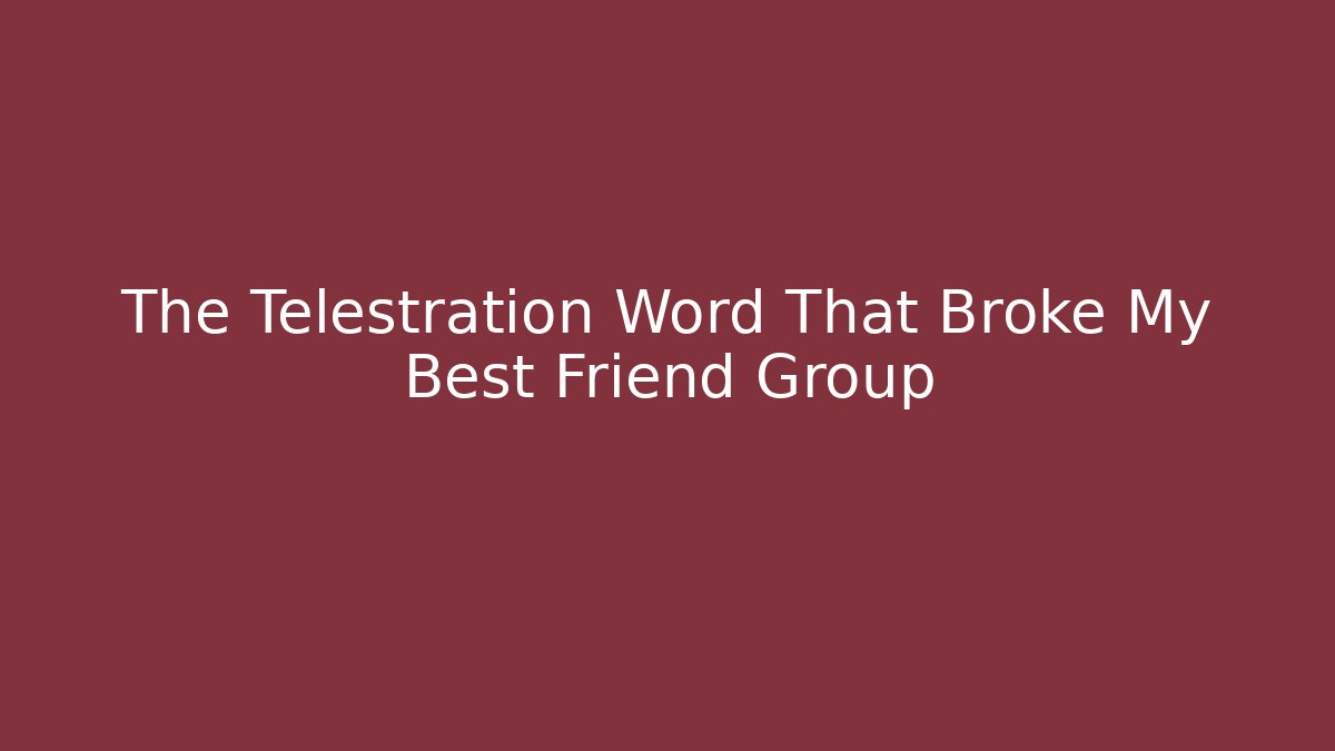 The Telestration Word That Broke My Best Friend Group