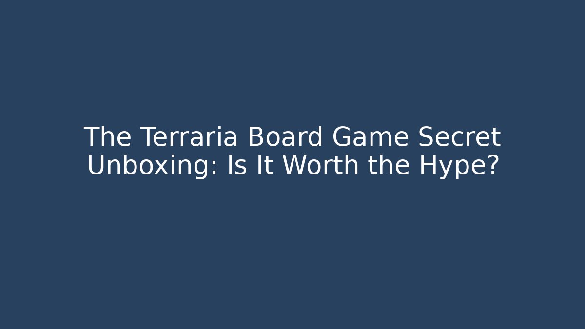 The Terraria Board Game Secret Unboxing: Is It Worth the Hype?
