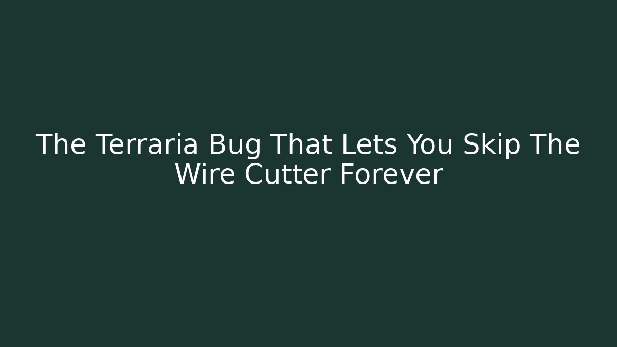 The Terraria Bug That Lets You Skip The Wire Cutter Forever