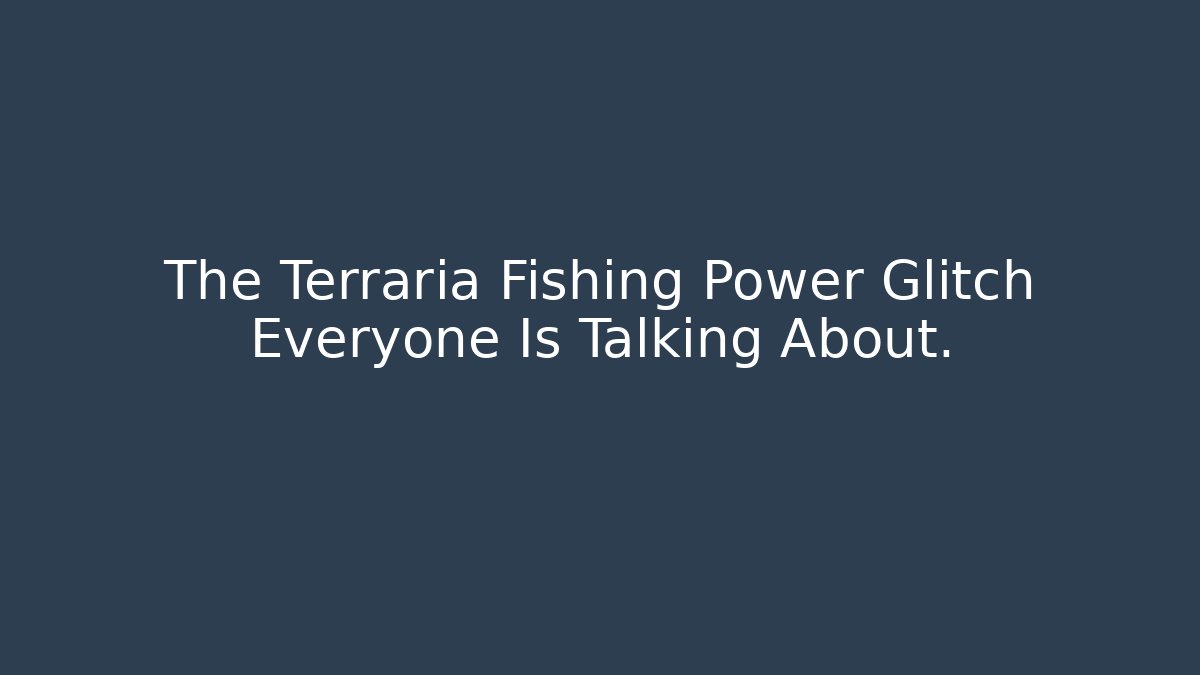 The Terraria Fishing Power Glitch Everyone Is Talking About.