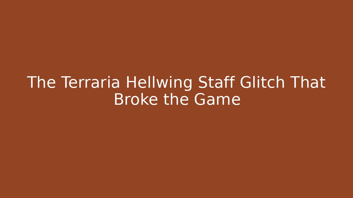 The Terraria Hellwing Staff Glitch That Broke the Game